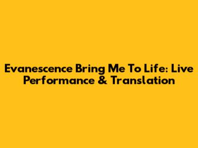 Evanescence Bring Me To Life: Live Performance & Translation