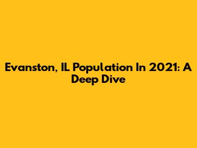 Evanston, IL Population In 2021: A Deep Dive