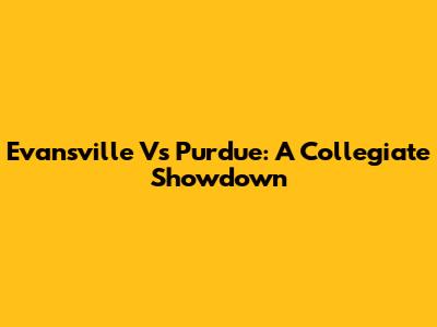 Evansville Vs Purdue: A Collegiate Showdown