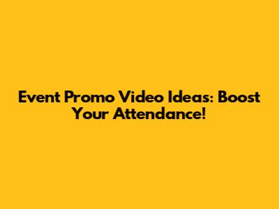 Event Promo Video Ideas: Boost Your Attendance!