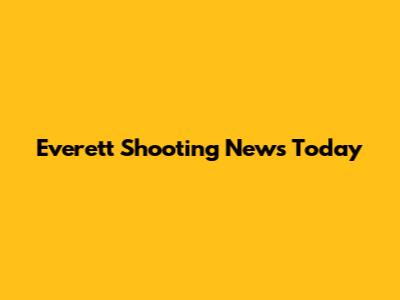 Everett Shooting News Today