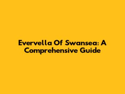 Evervella Of Swansea: A Comprehensive Guide