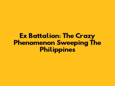 Ex Battalion: The Crazy Phenomenon Sweeping The Philippines