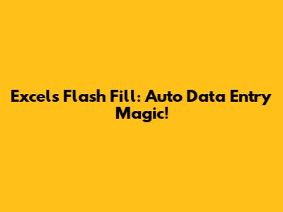 Excel's Flash Fill: Auto Data Entry Magic!