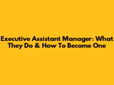 Executive Assistant Manager: What They Do & How To Become One