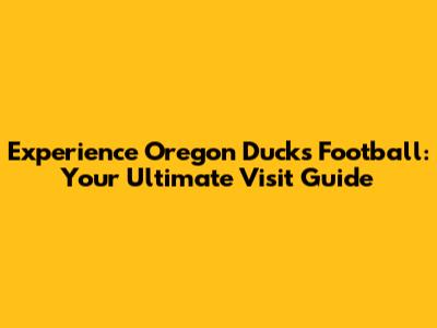 Experience Oregon Ducks Football: Your Ultimate Visit Guide