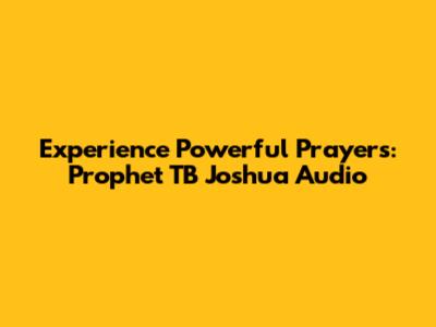 Experience Powerful Prayers: Prophet TB Joshua Audio