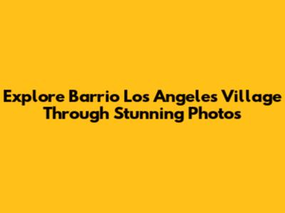 Explore Barrio Los Angeles Village Through Stunning Photos