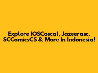 Explore IOSCoscal, Jazeerasc, SCComicsCS & More In Indonesia!