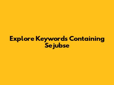 Explore Keywords Containing 'Sejubse'