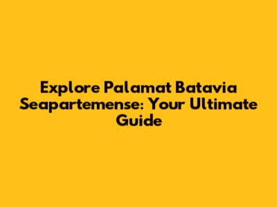 Explore Palamat Batavia Seapartemense: Your Ultimate Guide