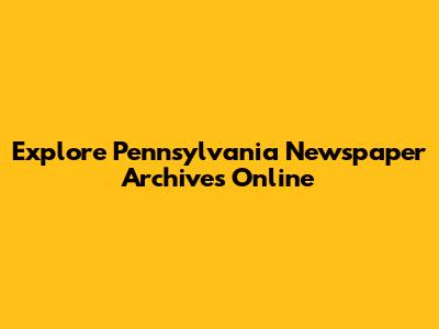 Explore Pennsylvania Newspaper Archives Online