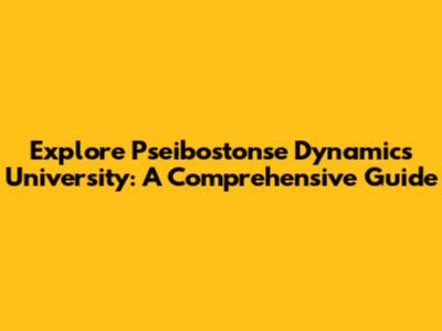 Explore Pseibostonse Dynamics University: A Comprehensive Guide