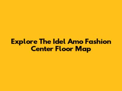 Explore The Idel Amo Fashion Center Floor Map