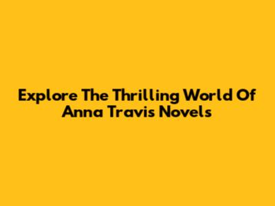 Explore The Thrilling World Of Anna Travis Novels