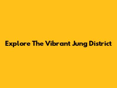 Explore The Vibrant Jung District