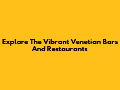 Explore The Vibrant Venetian Bars And Restaurants