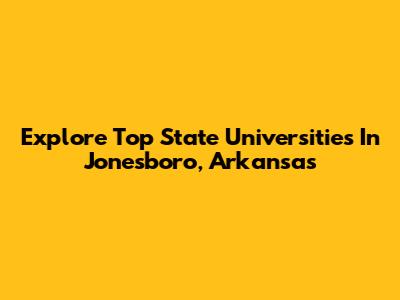 Explore Top State Universities In Jonesboro, Arkansas