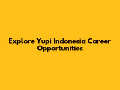 Explore Yupi Indonesia Career Opportunities