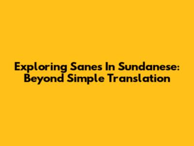 Exploring 'Sanes' In Sundanese: Beyond Simple Translation