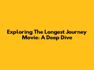 Exploring 'The Longest Journey' Movie: A Deep Dive