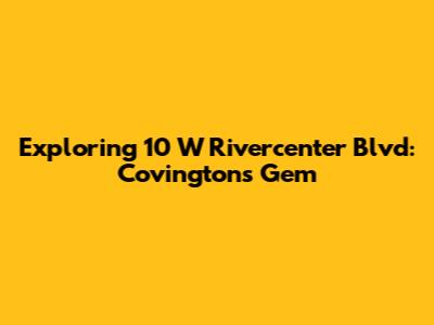 Exploring 10 W Rivercenter Blvd: Covington's Gem