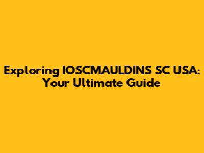 Exploring IOSCMAULDINS SC USA: Your Ultimate Guide