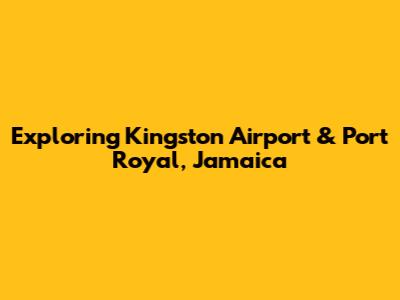 Exploring Kingston Airport & Port Royal, Jamaica