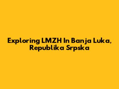 Exploring LMZH In Banja Luka, Republika Srpska
