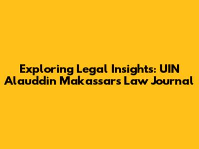 Exploring Legal Insights: UIN Alauddin Makassar's Law Journal