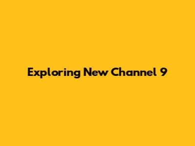 Exploring New Channel 9