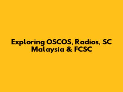 Exploring OSCOS, Radios, SC Malaysia & FCSC
