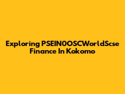Exploring PSEIN0OSCWorldScse Finance In Kokomo