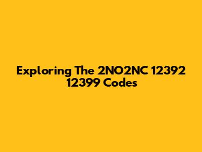 Exploring The 2NO2NC 12392 12399 Codes