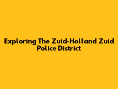Exploring The Zuid-Holland Zuid Police District