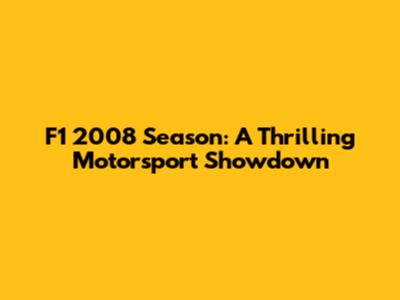 F1 2008 Season: A Thrilling Motorsport Showdown