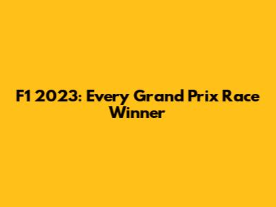 F1 2023: Every Grand Prix Race Winner