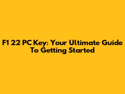 F1 22 PC Key: Your Ultimate Guide To Getting Started
