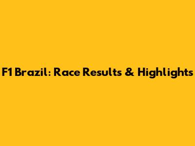 F1 Brazil: Race Results & Highlights