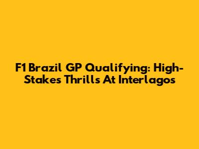F1 Brazil GP Qualifying: High-Stakes Thrills At Interlagos
