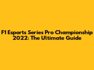 F1 Esports Series Pro Championship 2022: The Ultimate Guide