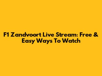 F1 Zandvoort Live Stream: Free & Easy Ways To Watch