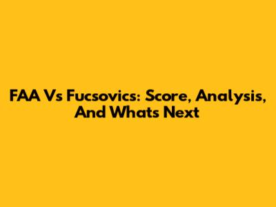 FAA Vs Fucsovics: Score, Analysis, And What's Next