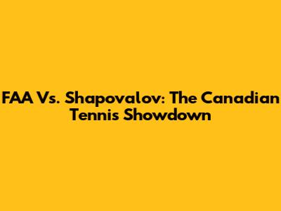 FAA Vs. Shapovalov: The Canadian Tennis Showdown