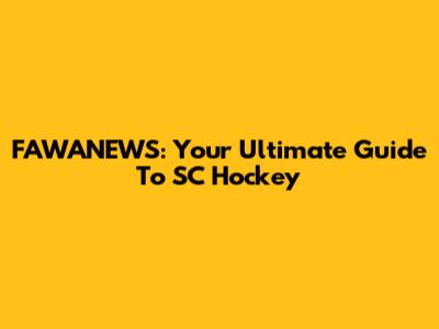FAWANEWS: Your Ultimate Guide To SC Hockey