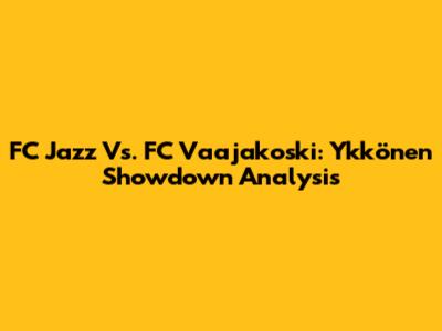 FC Jazz Vs. FC Vaajakoski: Ykkönen Showdown Analysis