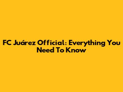 FC Juárez Official: Everything You Need To Know