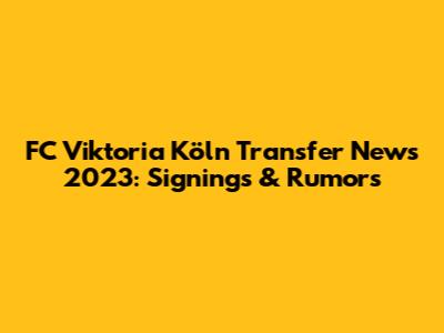 FC Viktoria Köln Transfer News 2023: Signings & Rumors