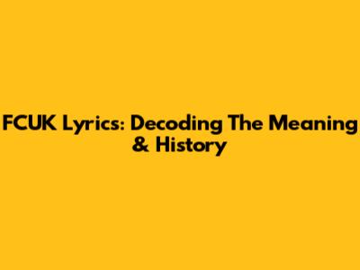 FCUK Lyrics: Decoding The Meaning & History