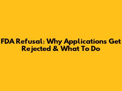FDA Refusal: Why Applications Get Rejected & What To Do